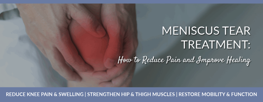 Meniscus Tear Treatment: How to Reduce Pain and Improve Healing